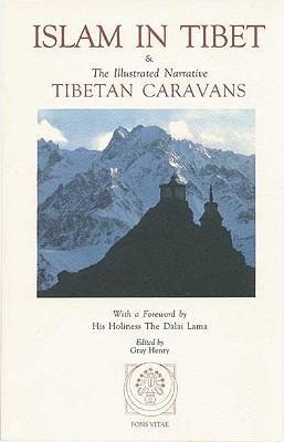 Islam in Tibet: Including Islam in the Tibetan Cultural Sphere; Buddhist and Islamic Viewpoints of Ultimate Reality; And the Illustrated Narrative: Tibetan Caravans