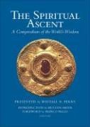 The Spiritual Ascent: A Compendium of the Worlds Wisdom