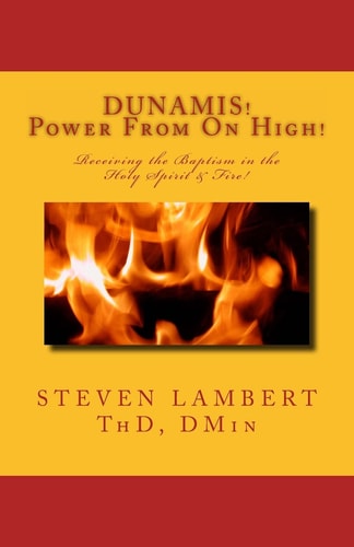Dunamis! Power from on High! Receiving the Baptism in the Holy Spirit and Fire!