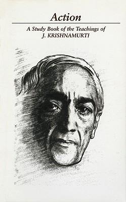 Action: A Selection of Passages from the Teachings of J. Krishnamurti