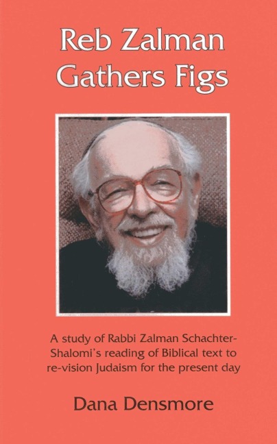 Reb Zalman Gathers Figs: A Study of Rabbi Zalman Schachter-Shalomi's Reading of Biblical Text to Re-Vision Judaism for the Present Day