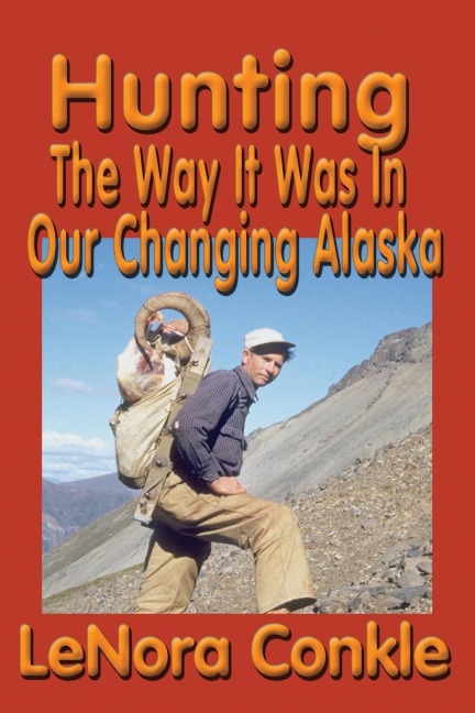 Hunting the Way it Was: The Way It Was In Our Changing Alaska