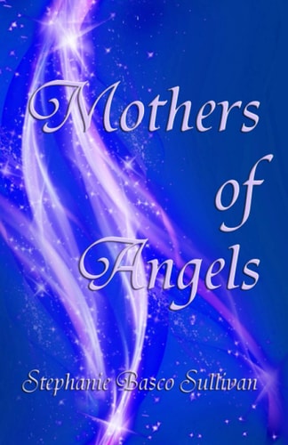 Mothers of Angels Inspirational Thoughts for Parents Dealing with Child Loss, Volume One