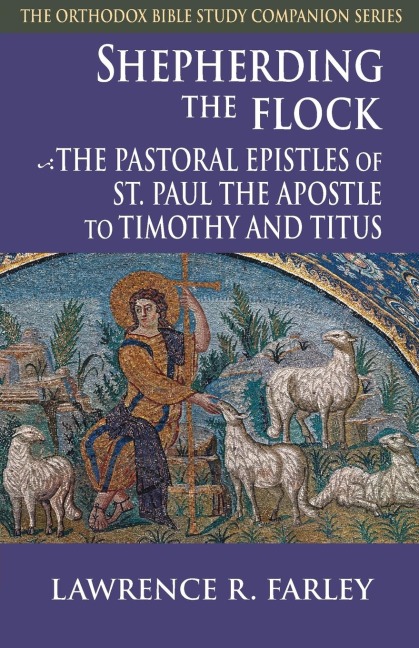Shepherding the Flock: The Pastoral Epistles  of St. Paul the Apostle to Timothy and to Titus