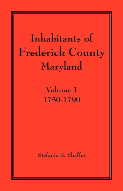 Inhabitants of Frederick County, Maryland. Volume 1: 1750-1790