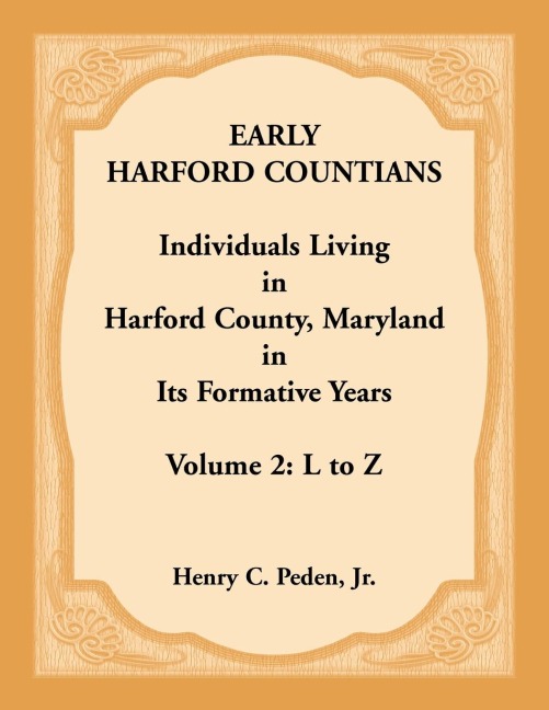 Early Harford Countians, Volume 2, L to Z: Individuals Living in Harford County, Maryland in its Formative Years