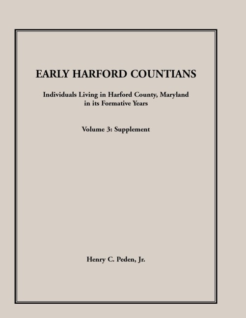 Early Harford Countians, Volume 3, Supplement: Individuals Living in Harford County, Maryland in Its Formative Years