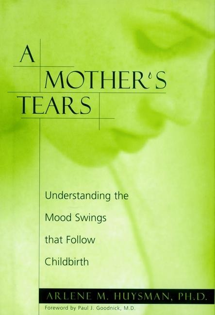 A Mothers Tears: Understanding the Mood Swings That Follow Childbirth
