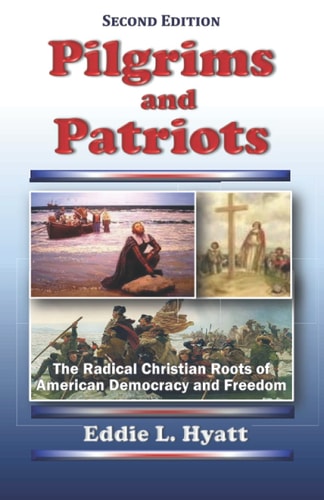 Pilgrims and Patriots The Radical Christian Roots of American Democracy and Freedom