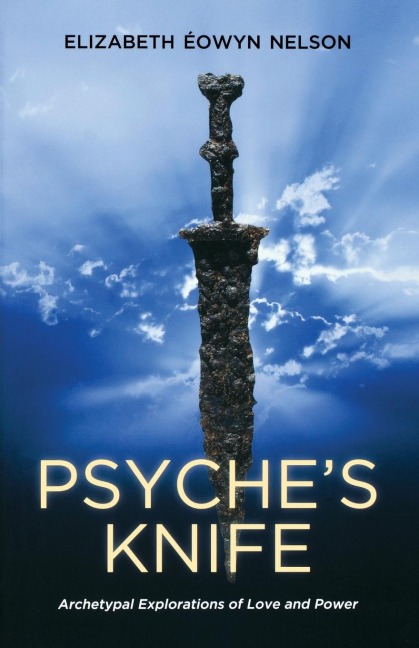Psyches Knife: Archetypal Explorations of Love and Power