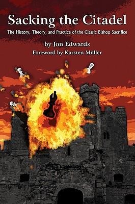 Sacking the Citadel: The History, Theory and Practice of the Classic Bishop Sacrifice