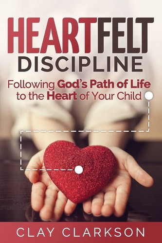 Heartfelt Discipline Following God's Path of Life to the Heart of Your Child