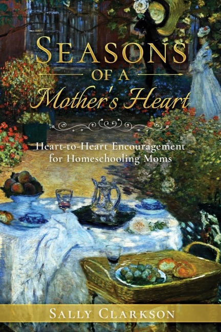 Seasons of a Mothers Heart: Heart-to-Heart Encouragement for Homeschooling Moms