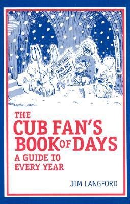 The Cubs Fans Book of Days: A Guide to Every Year