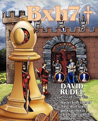 Bxh7 Master Both Sides of Chess' Most Useful Piece Sacrifice in 5 Easy Lessons and 116 Exercises