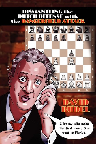 Dismantle the Dutch Defense with the Dangerfield Attack A New Way to Fight the Stonewall, Classical, Leningrad and Fianchetto Variations of a Popular