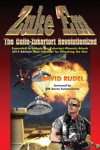 Zuke 'Em-The Colle Zukertort Revolutionized A Chess Opening System for Everyone, Now Bullet-Proofed with New Ideas