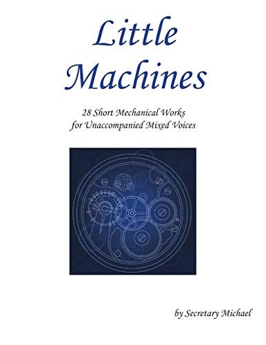 Little Machines 28 Short Mechanical Works for Unaccompanied Mixed Voices