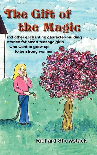 The Gift of the Magic and Other Enchanting Character-building Stories for Smart Teenage Girls who Want to Grow Up to be Strong Women