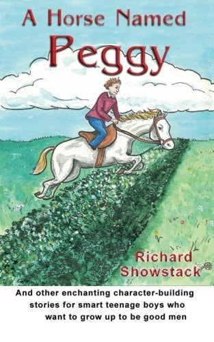 A Horse Named Peggy and Other Enchanting Character-building Stories for Smart Teenage Boys who Want to Grow Up to be Good Men