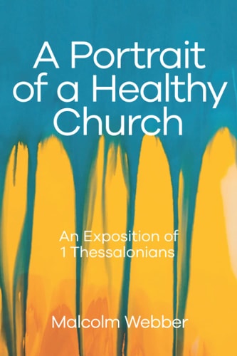A Portrait of a Healthy Church An Exposition of 1 Thessalonians