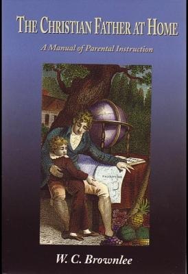 The Christian Father at Home: Or, a Manual of Parental Instruction