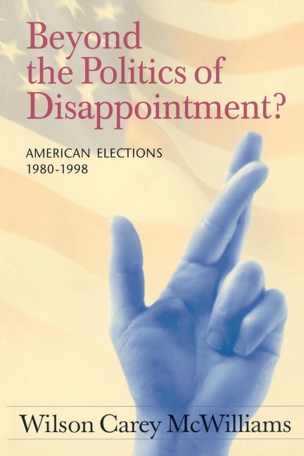 Beyond the Politics of Disappointment?: American Elections, 1980-1998