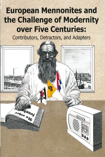 European Mennonites and the Challenge of Modernity Over Five Centuries Contributors, Detractors, and Adapters
