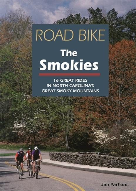 Road Bike the Smokies: 16 Great Rides in North Carolinas Great Smoky Mountains
