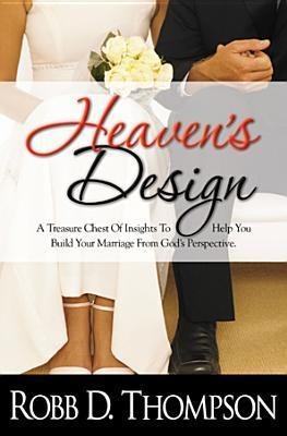 Heavens Design: A Treasure Chest of Insights to Help You Build Your Marriage from Gods Perspective