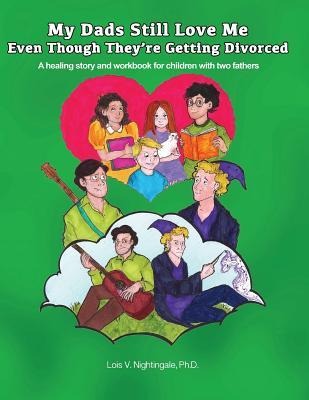 My Dads Still Love Me Even Though Theyre Getting Divorced: A healing story and workbook for children with two fathers