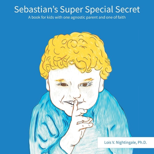 Sebastian's Super Special Secret A Book for Kids with One Agnostic Parent and One of Faiths