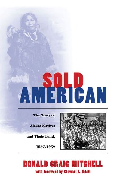 Sold American: The Story of Alaska Natives and Their Land 1867-1959