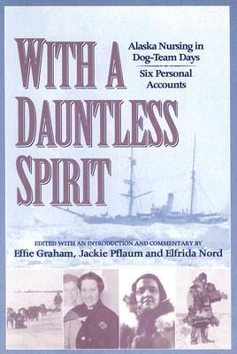 With a Dauntless Spirit: Alaska Nursing in Dog-Team Days.