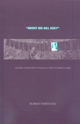 Must We All Die?: Alaskas Enduring Struggle with Tuberculosis