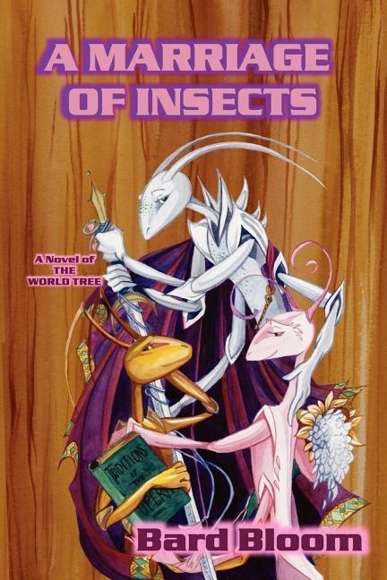 A MARRIAGE OF INSECTS: a novel of the World Tree