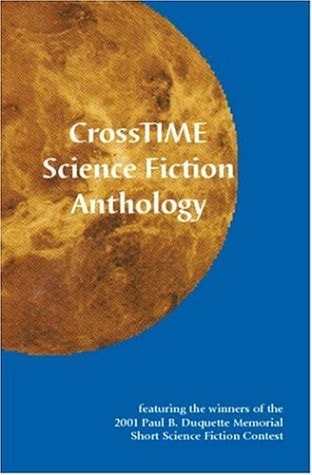 CrossTIME Science Fiction Anthology Featuring the Winners of the 2001 Paul B. Duquette Memorial Short Science Fiction Contest