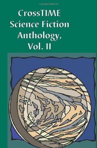 CrossTIME Science Fiction Anthology Vol II Featuring the Winners of the 2002 Paul B. Duquette Memorial Short Science Fiction Contest