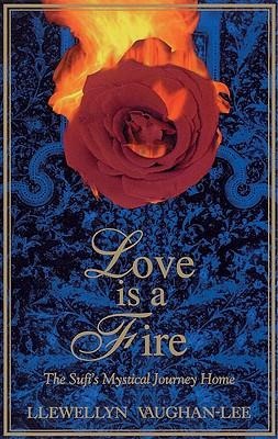 Love Is a Fire: The Sufis Mystical Journey Home