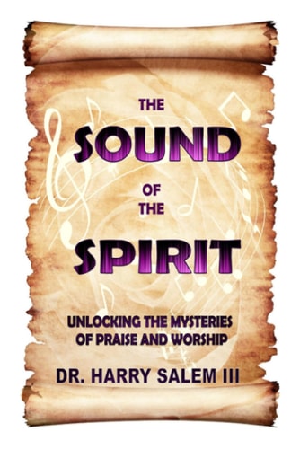 The Sound of the Spirit Unlocking the Mysteries of Praise and Worship