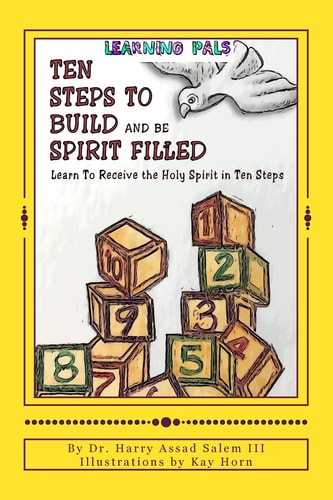 Ten Steps To Build and Be Spirit Filled Learn to Receive the Holy Spirit in Ten Steps