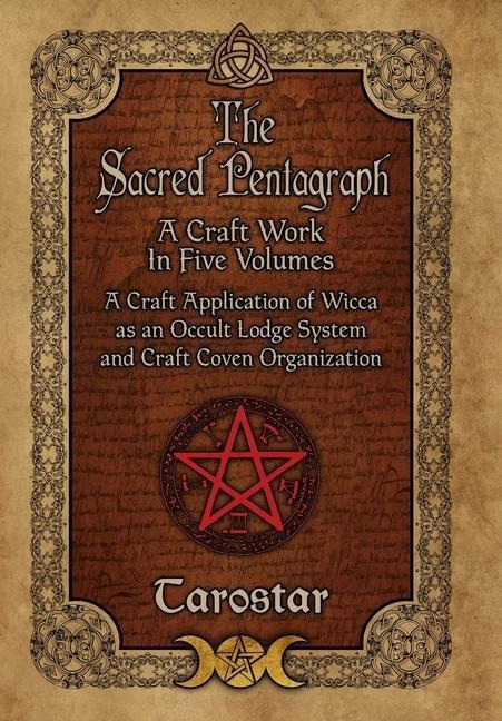 The Sacred Pentagraph: A Craft Work in Five Volumes: A Craft Application of Wicca as an Occult Lodge System and Craft Coven Organization