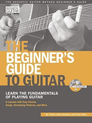 The Beginners Guide to Guitar: Learn the Fundamentals of Playing Guitar