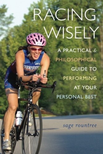 Racing Wisely A Practical and Philosophical Guide to Performing at Your Personal Best