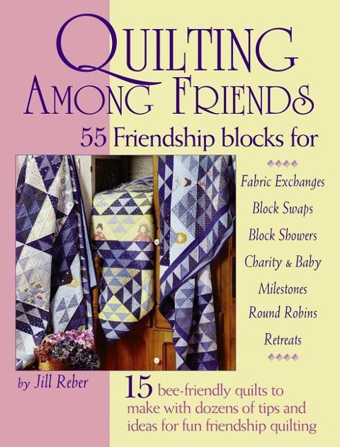 Quilting Among Friends: 55 Friendship Blocks for Fabric Exchanges, Block Swaps, Block Showers, Charity & Baby, Milestones, Round Robins, Retreats.