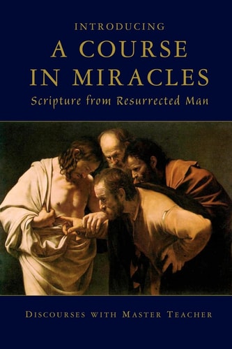 Introducing a Course in Miracles Scripture from Resurrected Man
