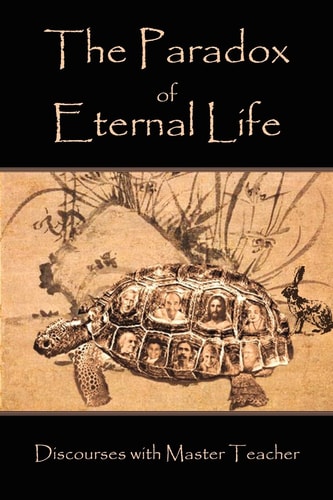 The Paradox of Eternal Life Discourses with Master Teacher