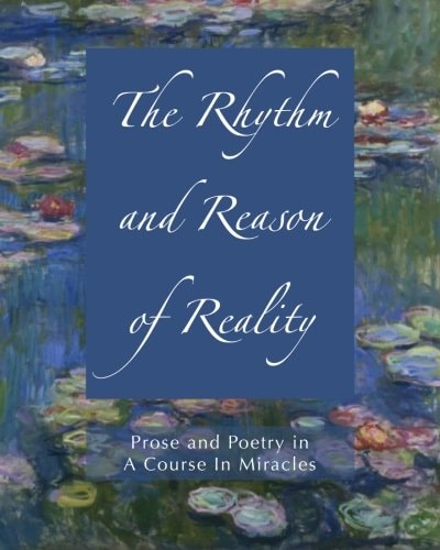 The Rhythm and Reason of Reality Prose and Poetry in A Course In Miracles