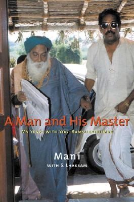 A Man and His Master: My Years with Yogi Ramsuratkumar