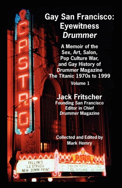 Gay San Francisco Eyewitness Drummer : a Memoir of the Sex, Art, Salon, Pop Culture War, and Gay History of Drummer Magazine, the Titanic 1970s to 1999